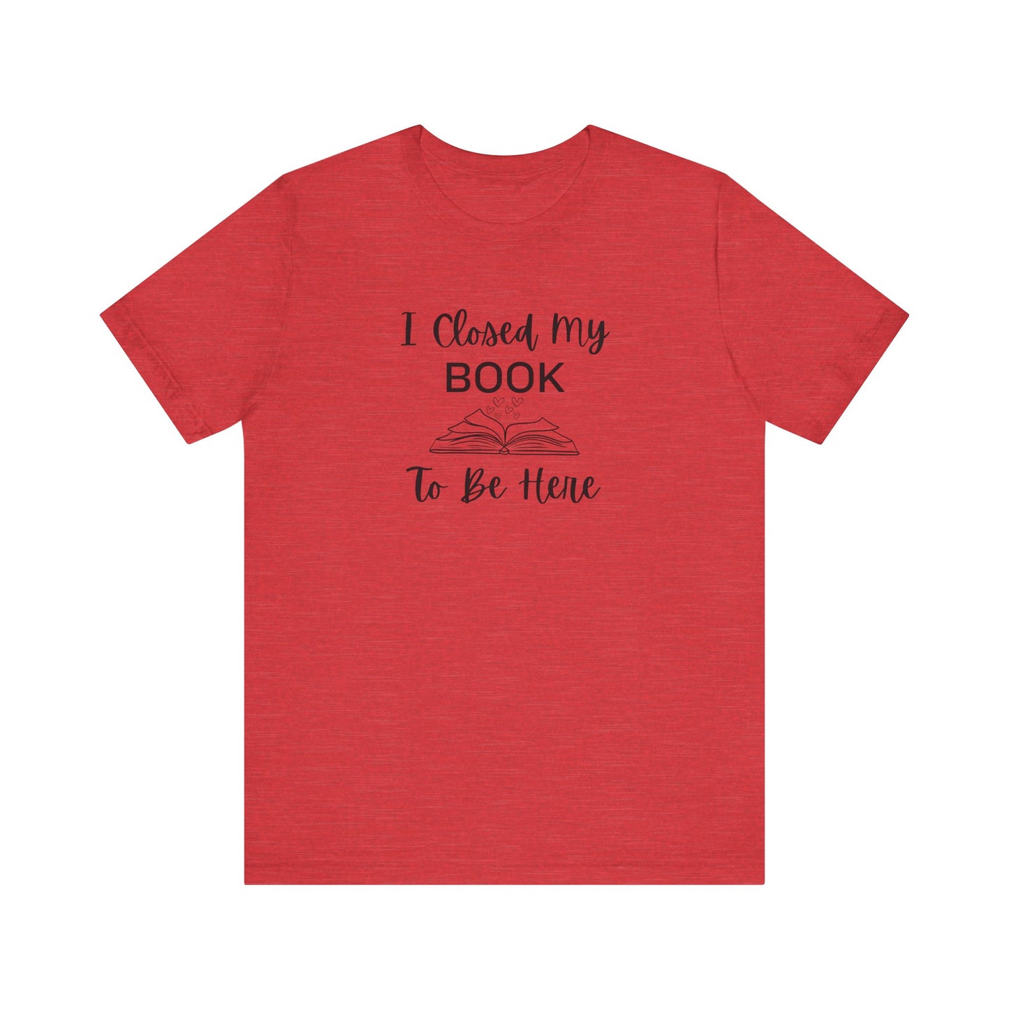 I Closed My Book Unisex Tee – Perfect Gift for Book Lovers