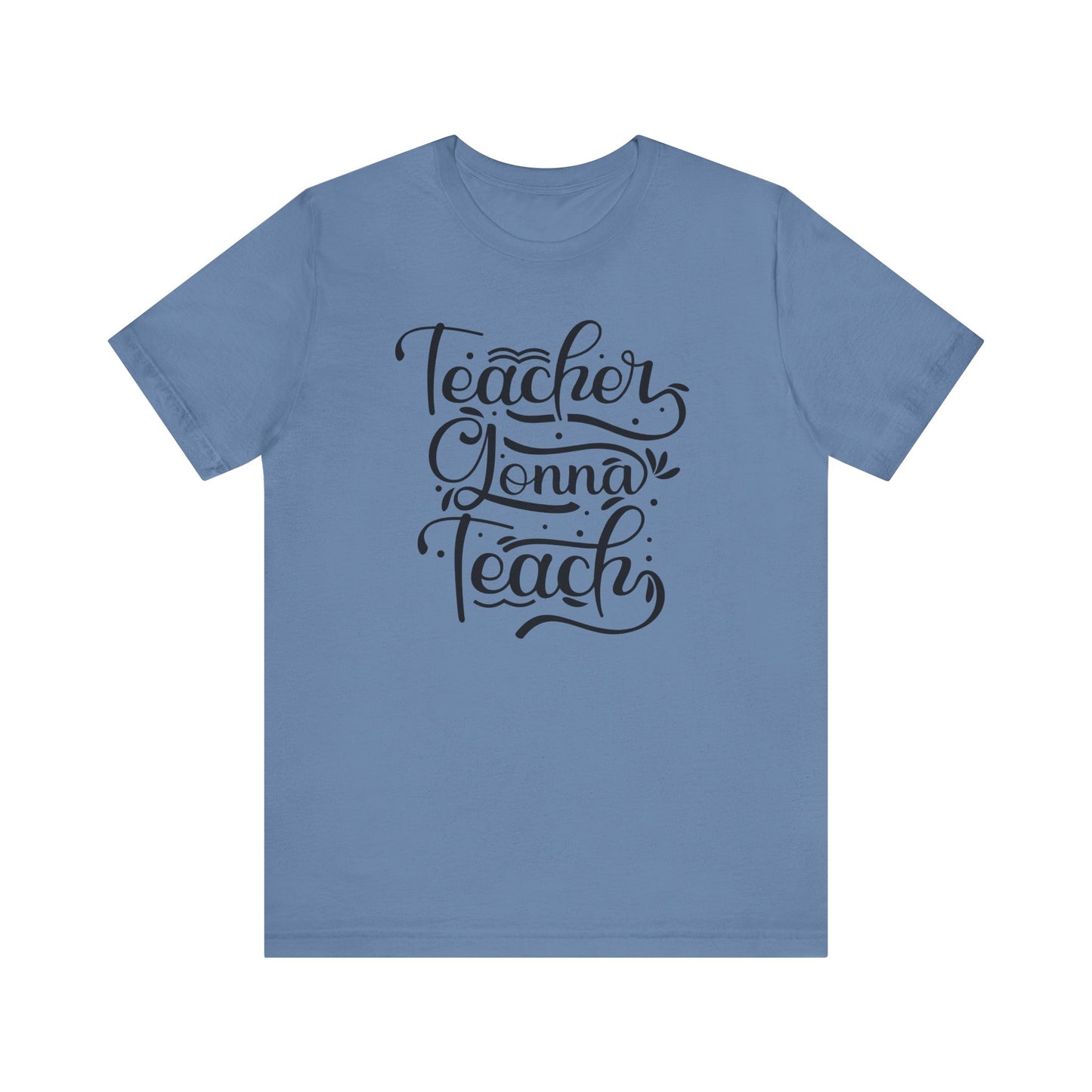 Teacher Gonna Teach Unisex Short Sleeve Tee - Perfect Gift for Educators