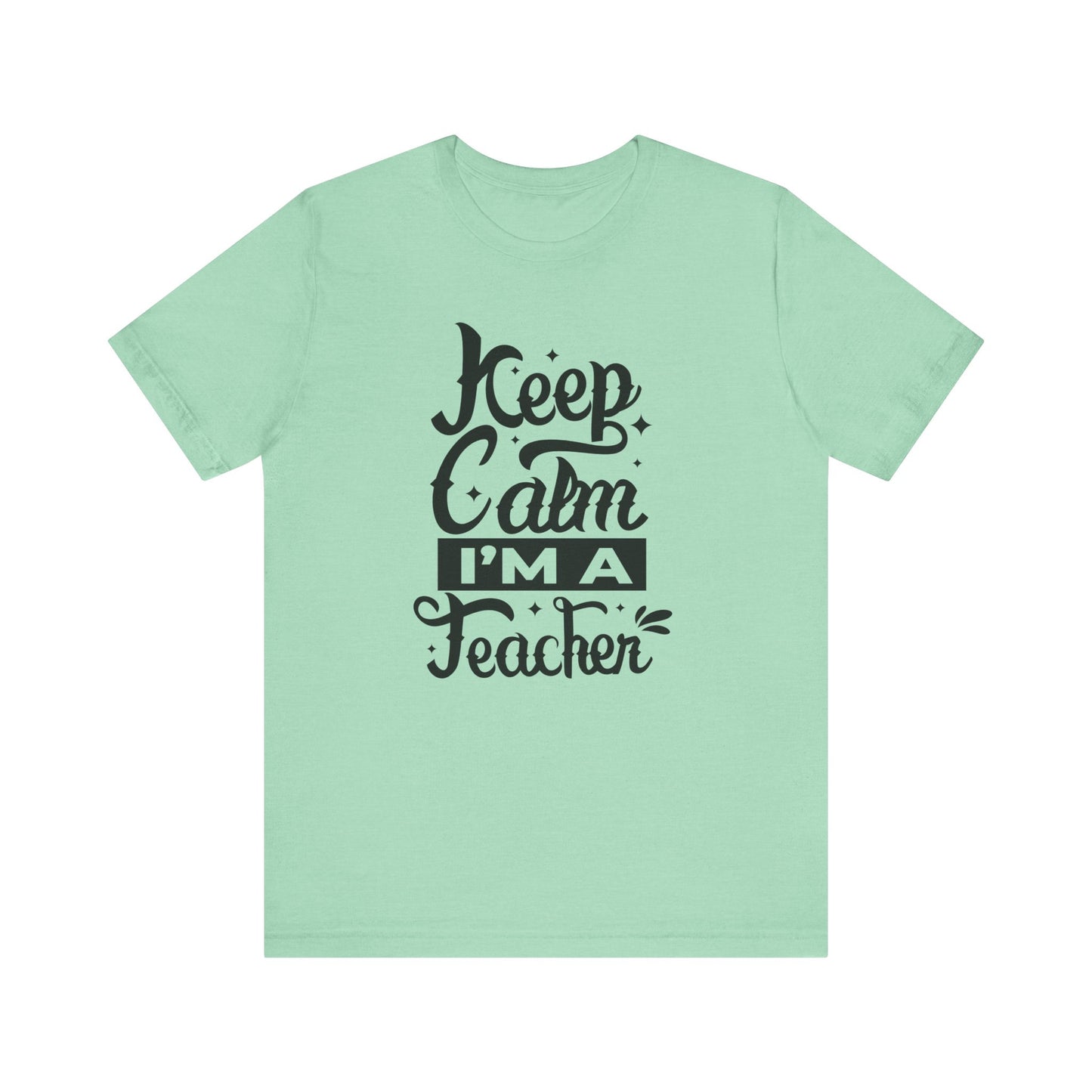 Keep Calm I'm a Teacher Tee - Unisex Short Sleeve T-Shirt for Educators