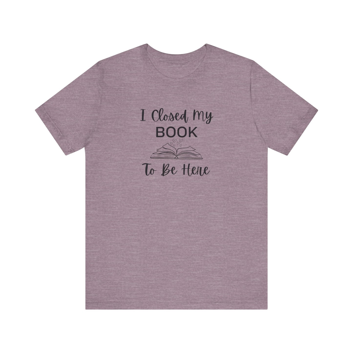 I Closed My Book Unisex Tee – Perfect Gift for Book Lovers