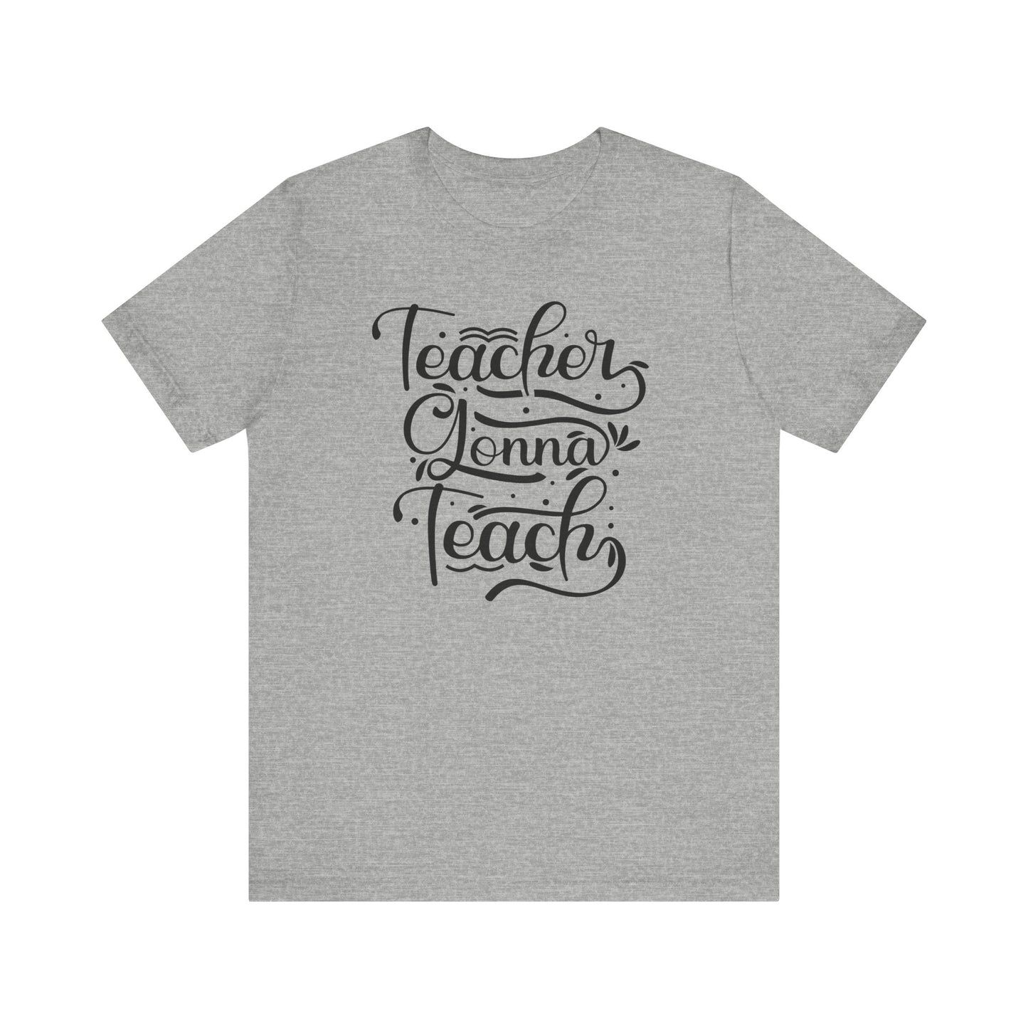 Teacher Gonna Teach Unisex Short Sleeve Tee - Perfect Gift for Educators