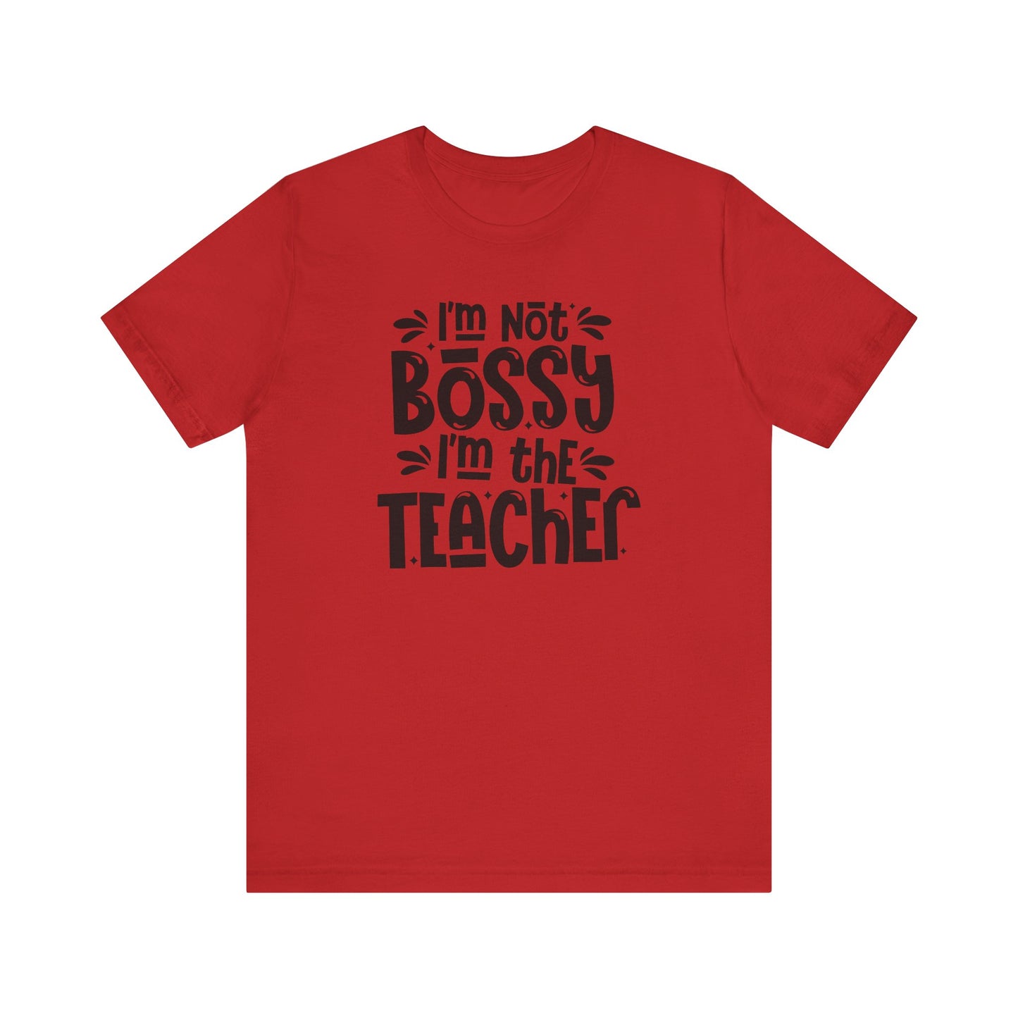 Funny Teacher T-Shirt - "I'm Not Bossy, I'm the Teacher"