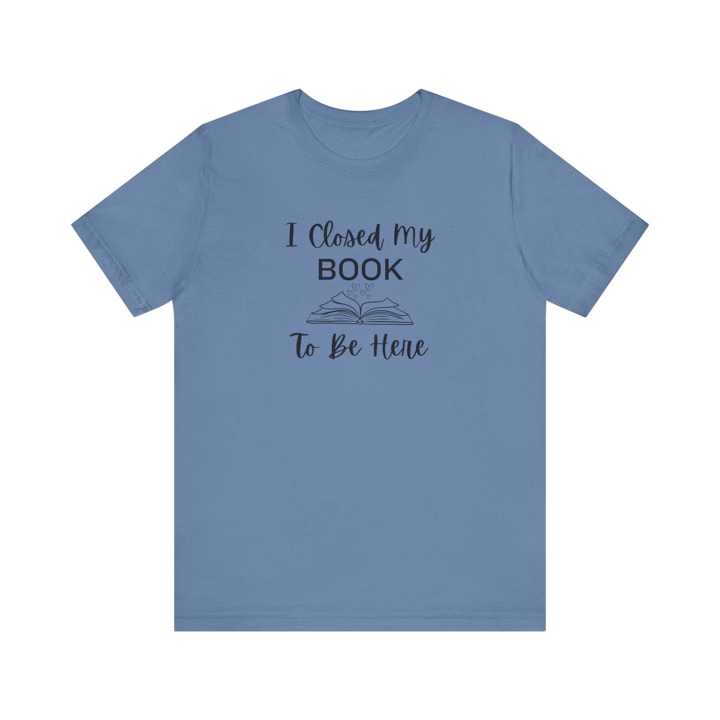 I Closed My Book Unisex Tee – Perfect Gift for Book Lovers