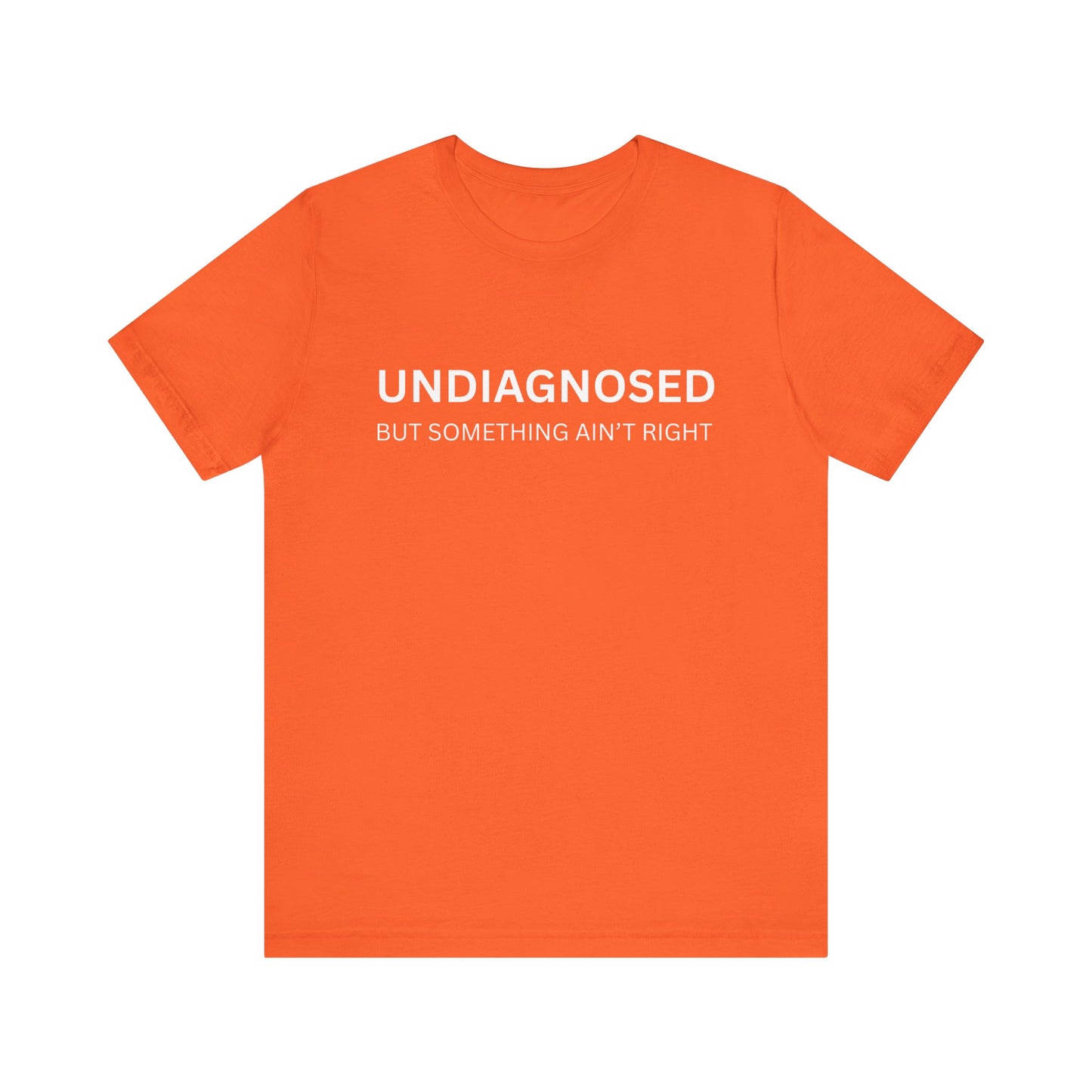 Unisex Jersey Tee - 'Undiagnosed But Something Ain't Right' - Gift for Friends, Casual Wear. (The Billy)