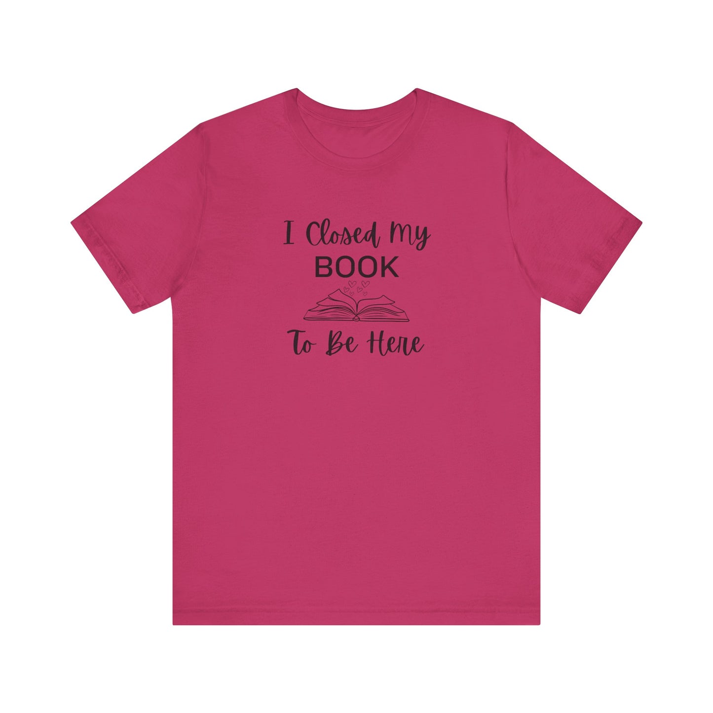 I Closed My Book Unisex Tee – Perfect Gift for Book Lovers