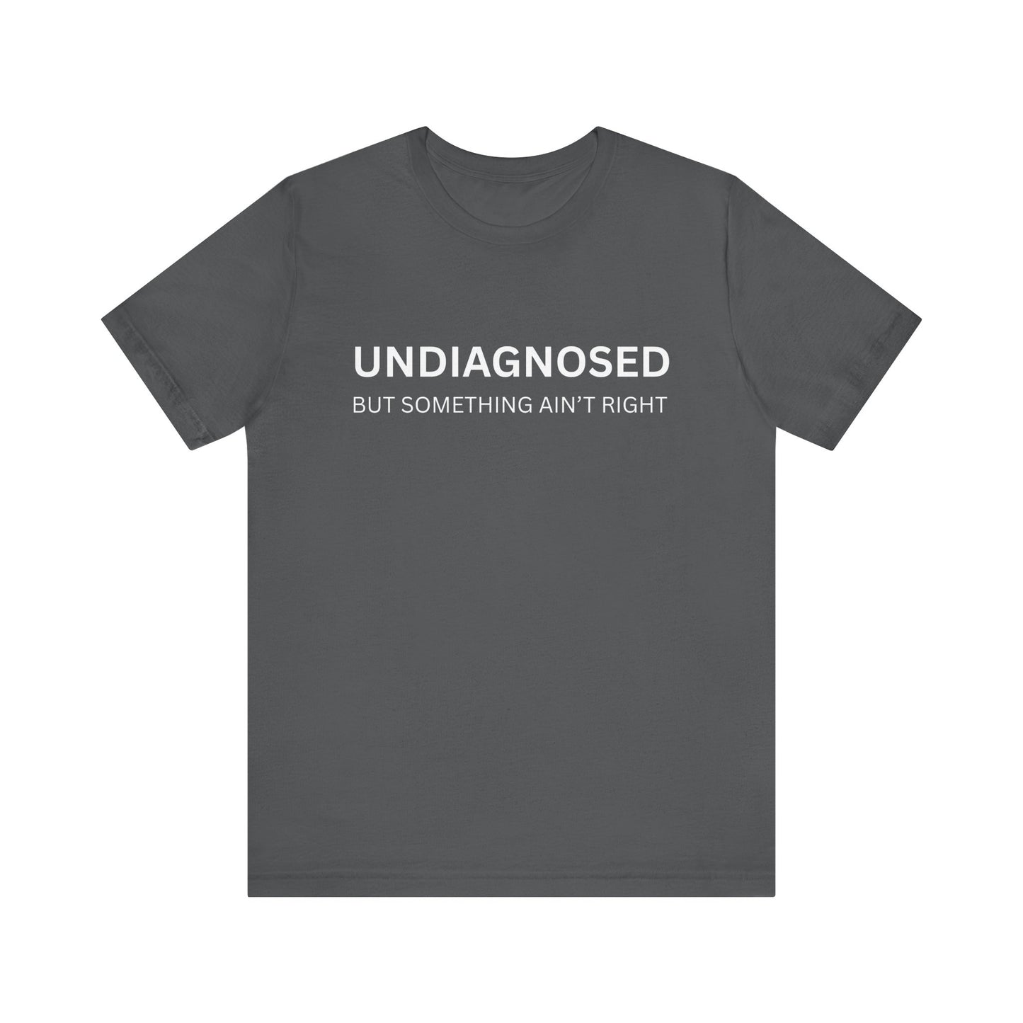 Unisex Jersey Tee - 'Undiagnosed But Something Ain't Right' -  Gift for Friends, Casual Wear. (The Billy)