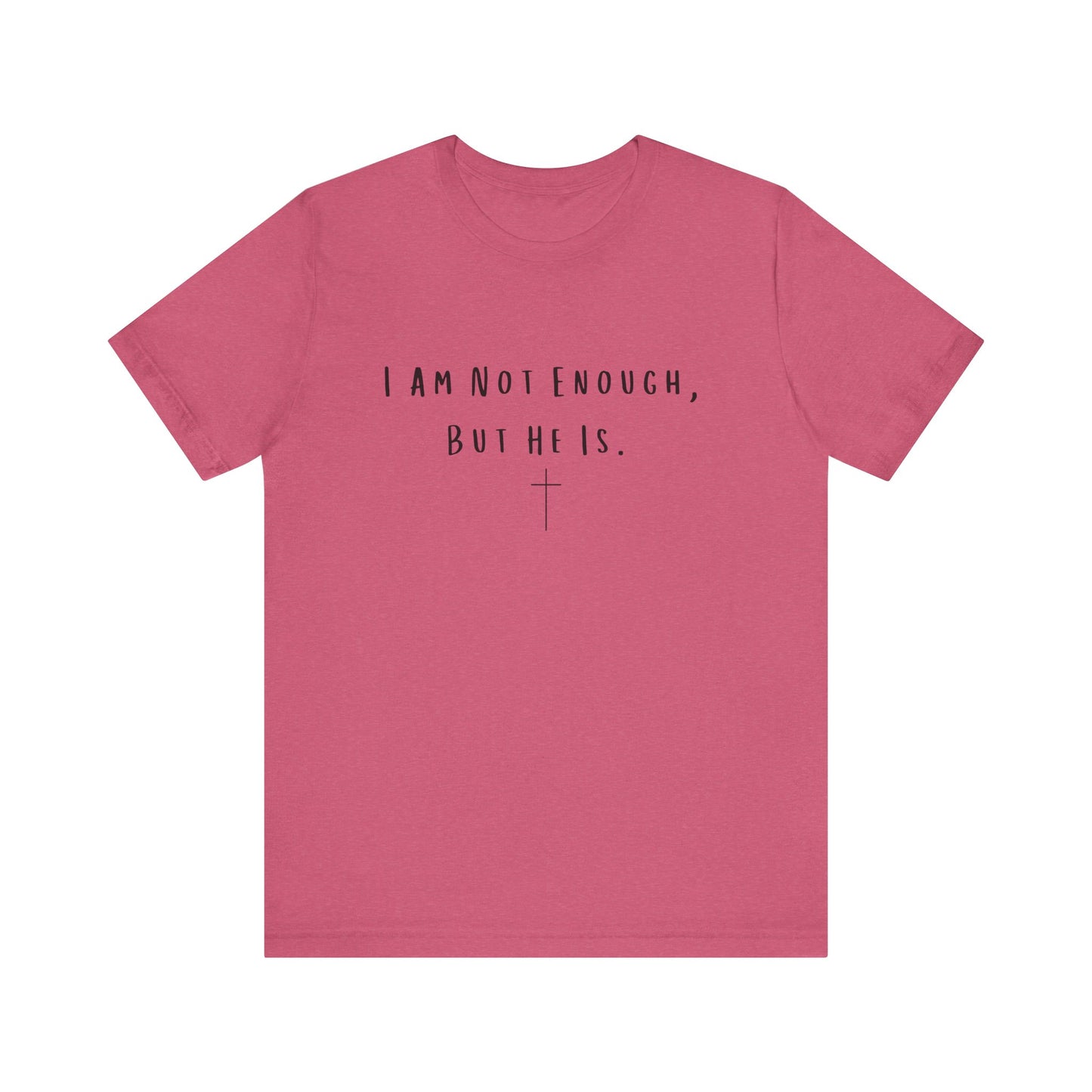Inspirational Christian T-Shirt - "I Am Not Enough, But He Is"