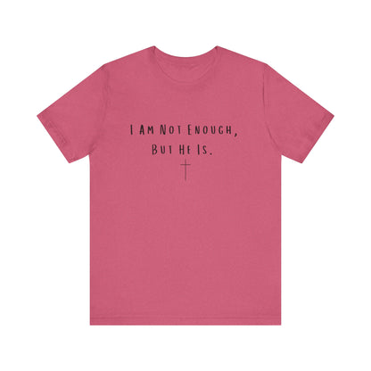 Inspirational Christian T-Shirt - "I Am Not Enough, But He Is"