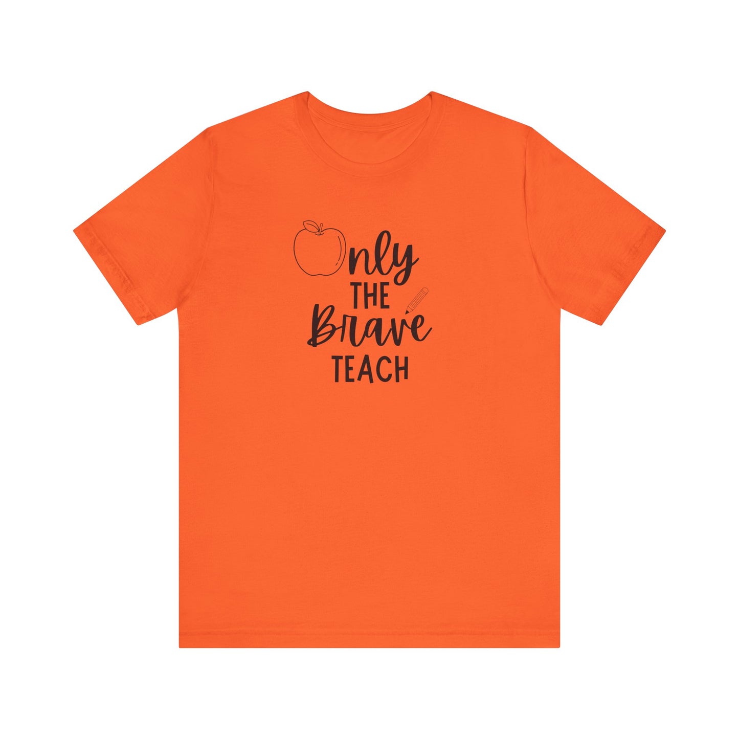 Inspirational Teacher Tee - Only the Brave Teach, Gift for Educators, Teacher Appreciation, Classroom Outfit, Back to School