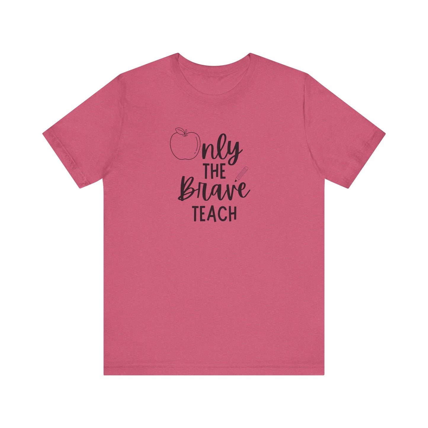Inspirational Teacher Tee - Only the Brave Teach, Gift for Educators, Teacher Appreciation, Classroom Outfit, Back to School