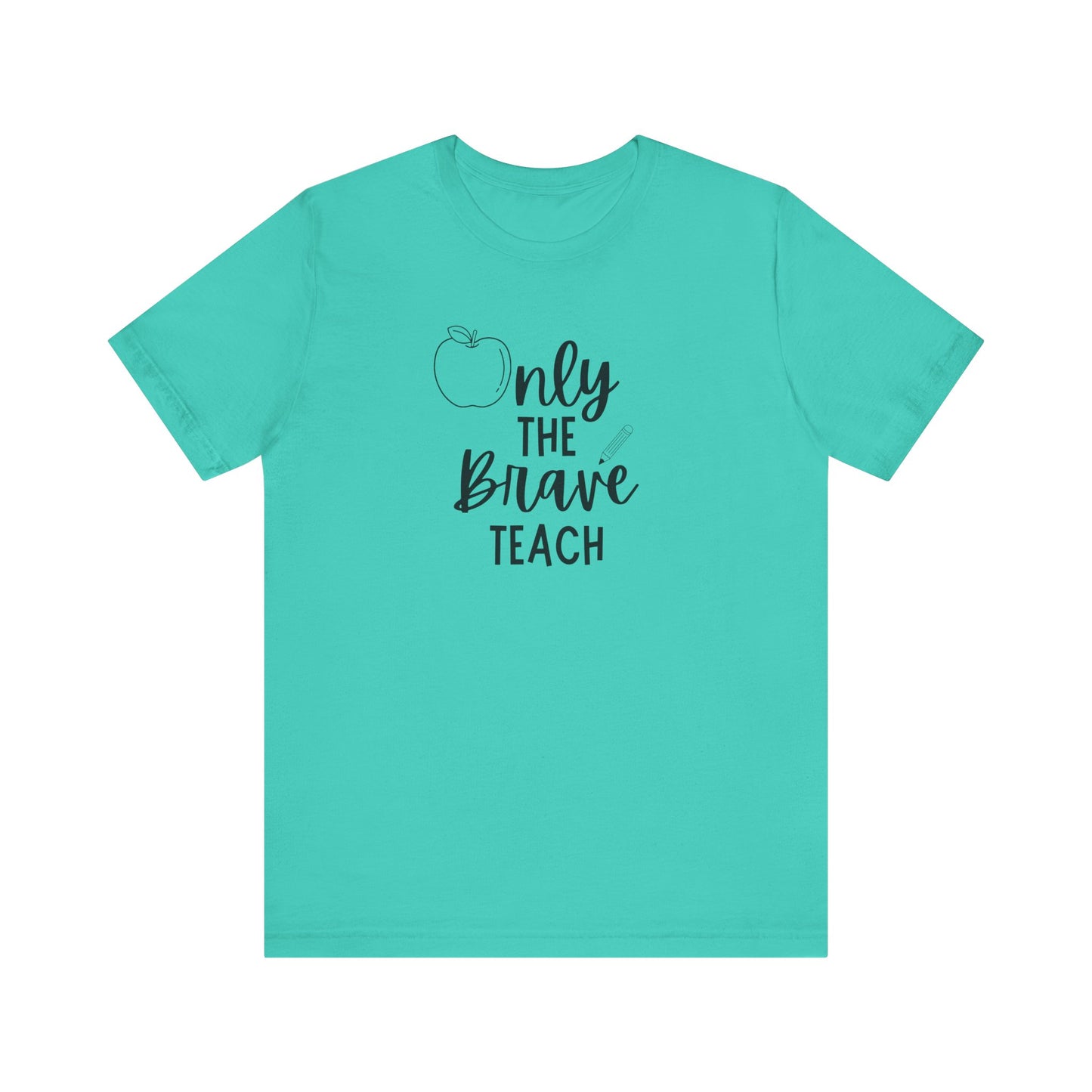 Inspirational Teacher Tee - Only the Brave Teach, Gift for Educators, Teacher Appreciation, Classroom Outfit, Back to School