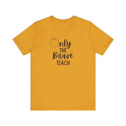 Inspirational Teacher Tee - Only the Brave Teach, Gift for Educators, Teacher Appreciation, Classroom Outfit, Back to School