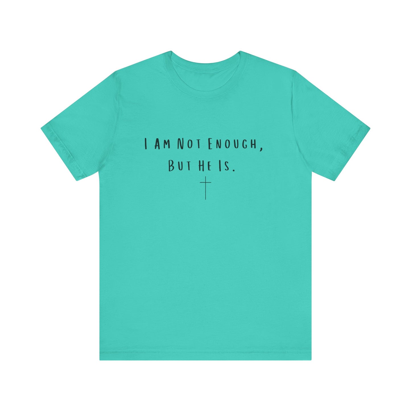 Inspirational Christian T-Shirt - "I Am Not Enough, But He Is"