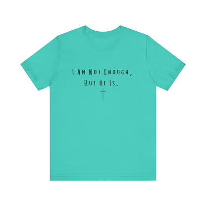 Inspirational Christian T-Shirt - "I Am Not Enough, But He Is"