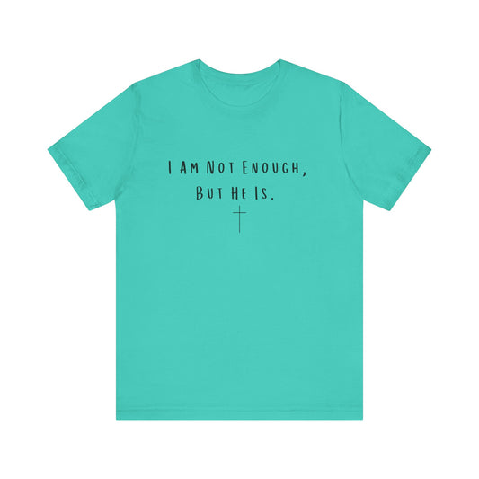 Inspirational Christian T-Shirt - "I Am Not Enough, But He Is"