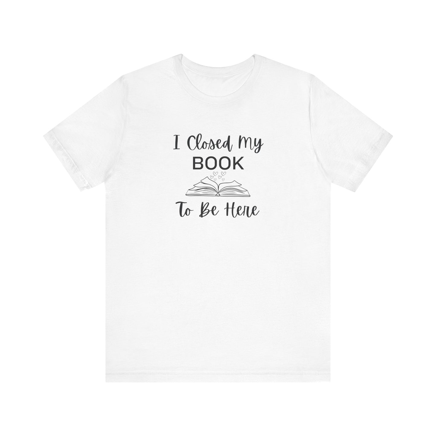 I Closed My Book Unisex Tee – Perfect Gift for Book Lovers