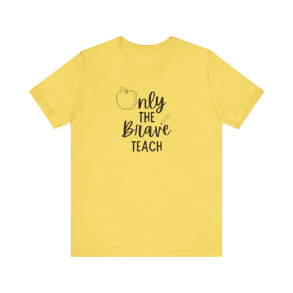 Inspirational Teacher Tee - Only the Brave Teach, Gift for Educators, Teacher Appreciation, Classroom Outfit, Back to School