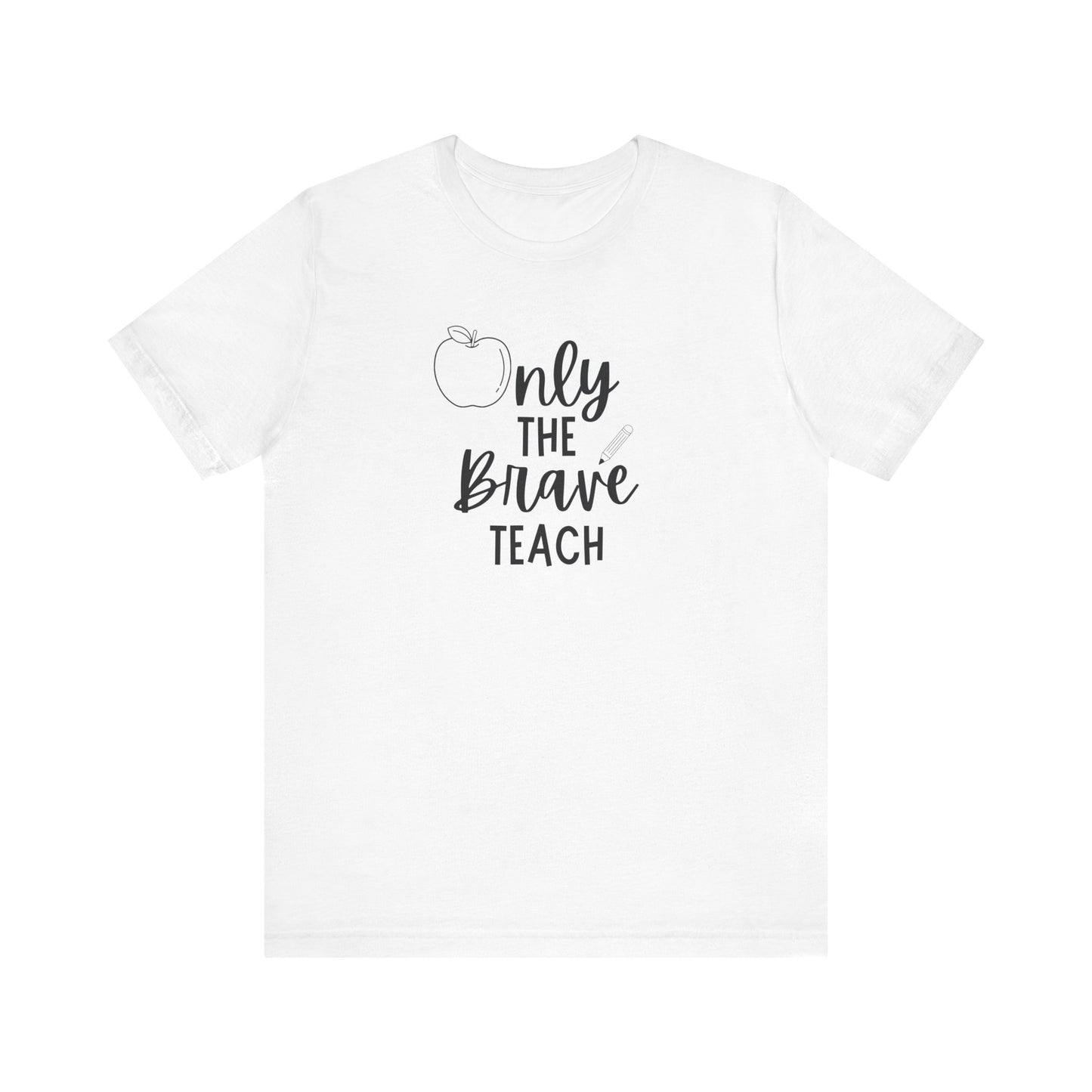 Inspirational Teacher Tee - Only the Brave Teach, Gift for Educators, Teacher Appreciation, Classroom Outfit, Back to School