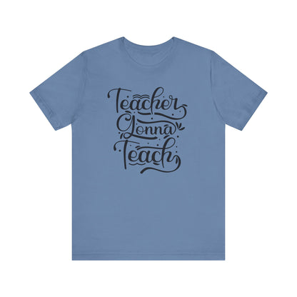 Teacher Gonna Teach Unisex Short Sleeve Tee - Perfect Gift for Educators