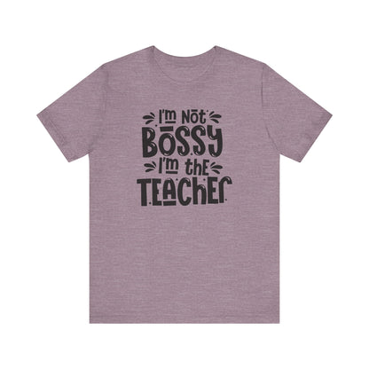 Funny Teacher T-Shirt - "I'm Not Bossy, I'm the Teacher"