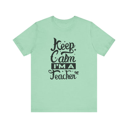 Keep Calm I'm a Teacher Tee - Unisex Short Sleeve T-Shirt for Educators