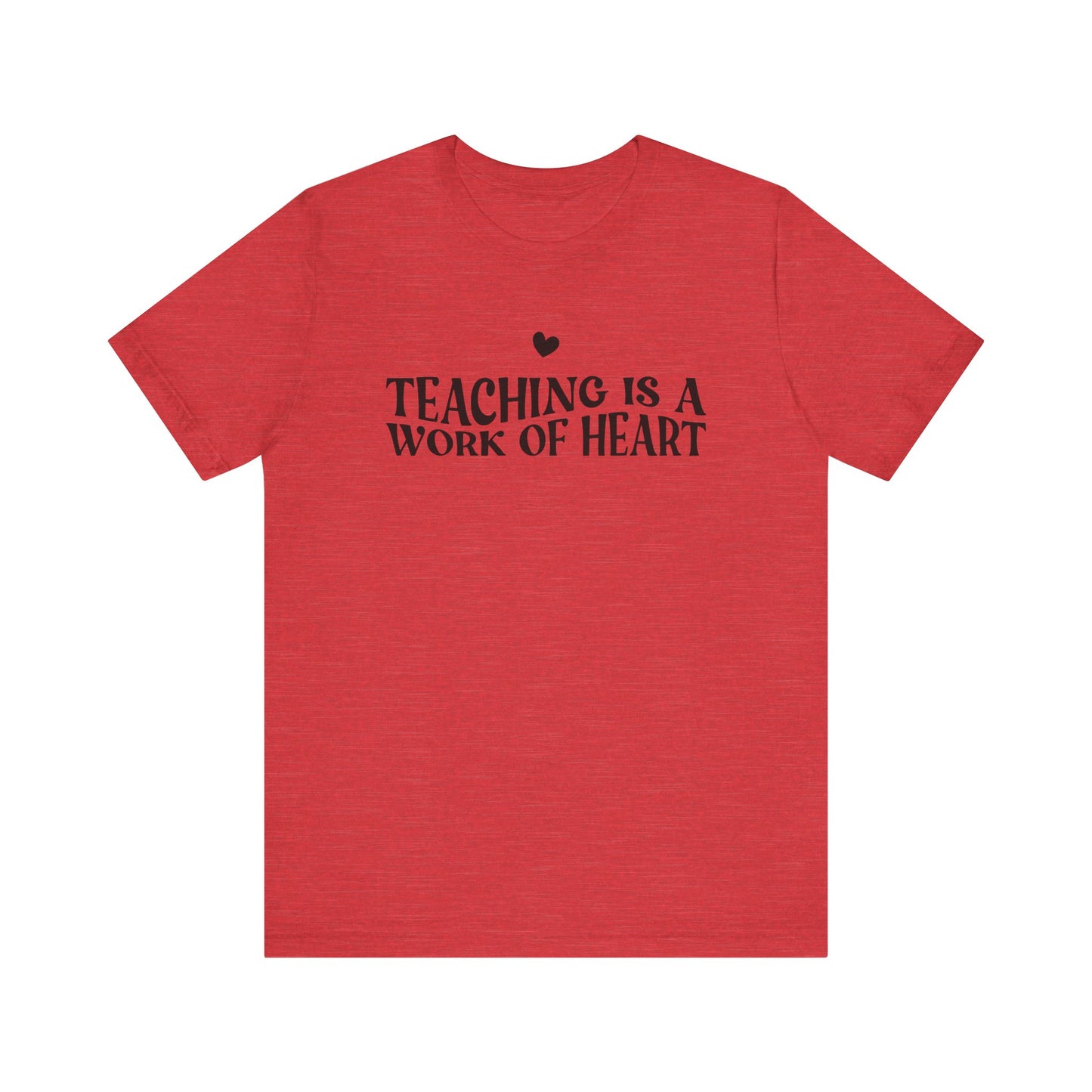 Teaching is a Work of Heart Tee | Unisex Jersey Short Sleeve T-Shirt for Educators