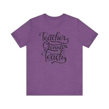 Teacher Gonna Teach Unisex Short Sleeve Tee - Perfect Gift for Educators