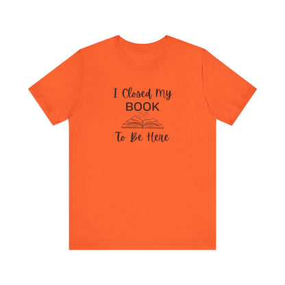 I Closed My Book Unisex Tee – Perfect Gift for Book Lovers