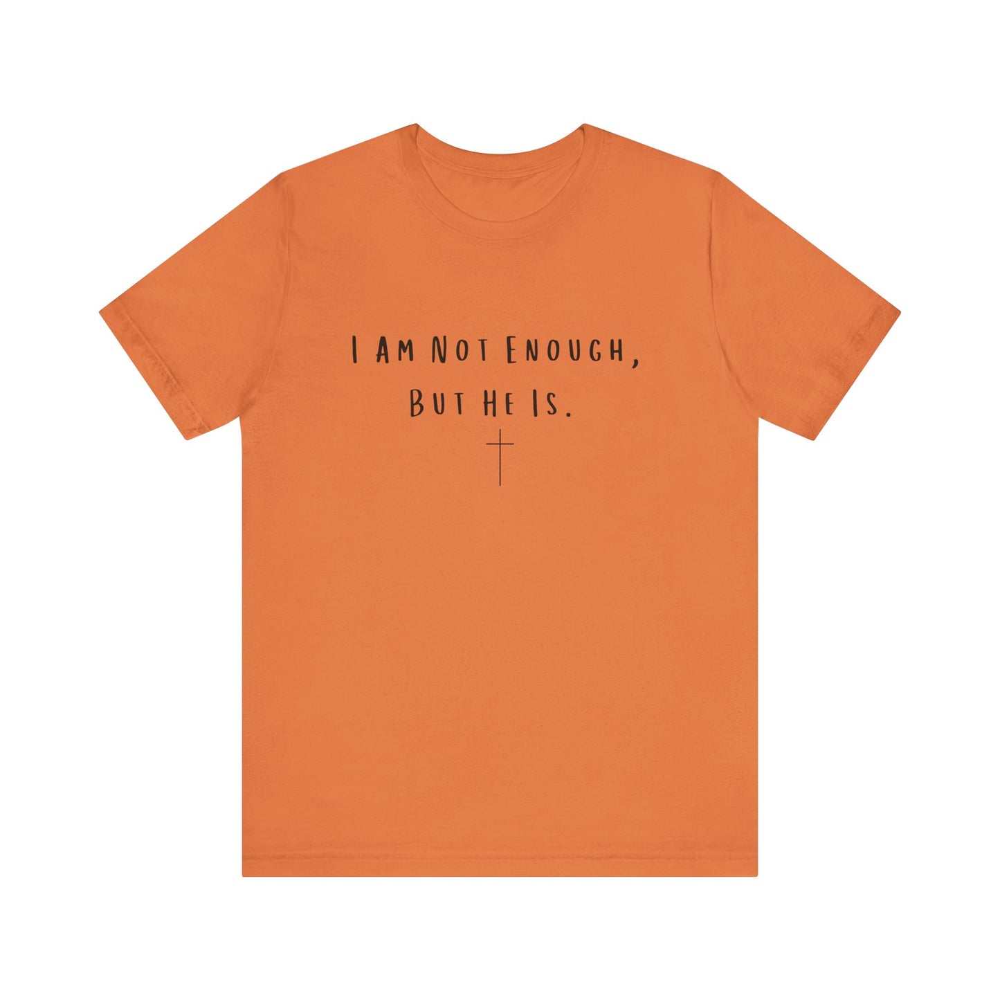 Inspirational Christian T-Shirt - "I Am Not Enough, But He Is"