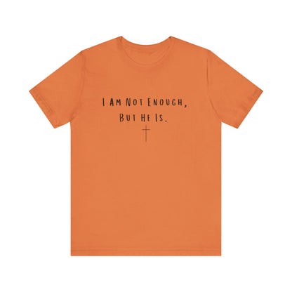 Inspirational Christian T-Shirt - "I Am Not Enough, But He Is"
