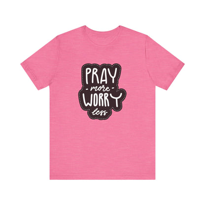 Inspirational Unisex Tee - "Pray More, Worry Less"