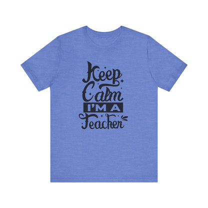 Keep Calm I'm a Teacher Tee - Unisex Short Sleeve T-Shirt for Educators