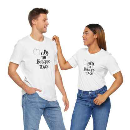 Inspirational Teacher Tee - Only the Brave Teach, Gift for Educators, Teacher Appreciation, Classroom Outfit, Back to School