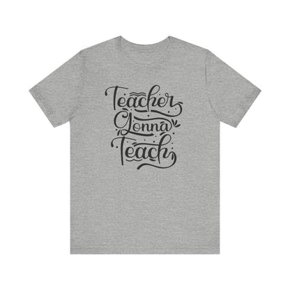 Teacher Gonna Teach Unisex Short Sleeve Tee - Perfect Gift for Educators