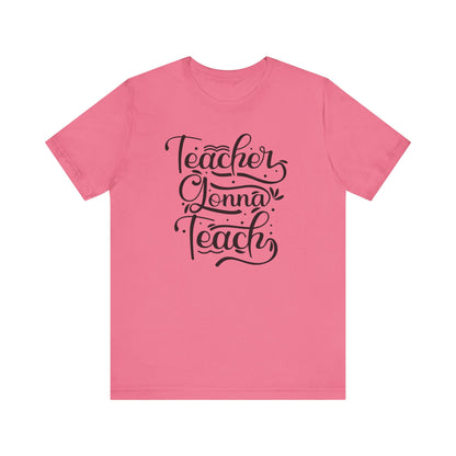 Teacher Gonna Teach Unisex Short Sleeve Tee - Perfect Gift for Educators