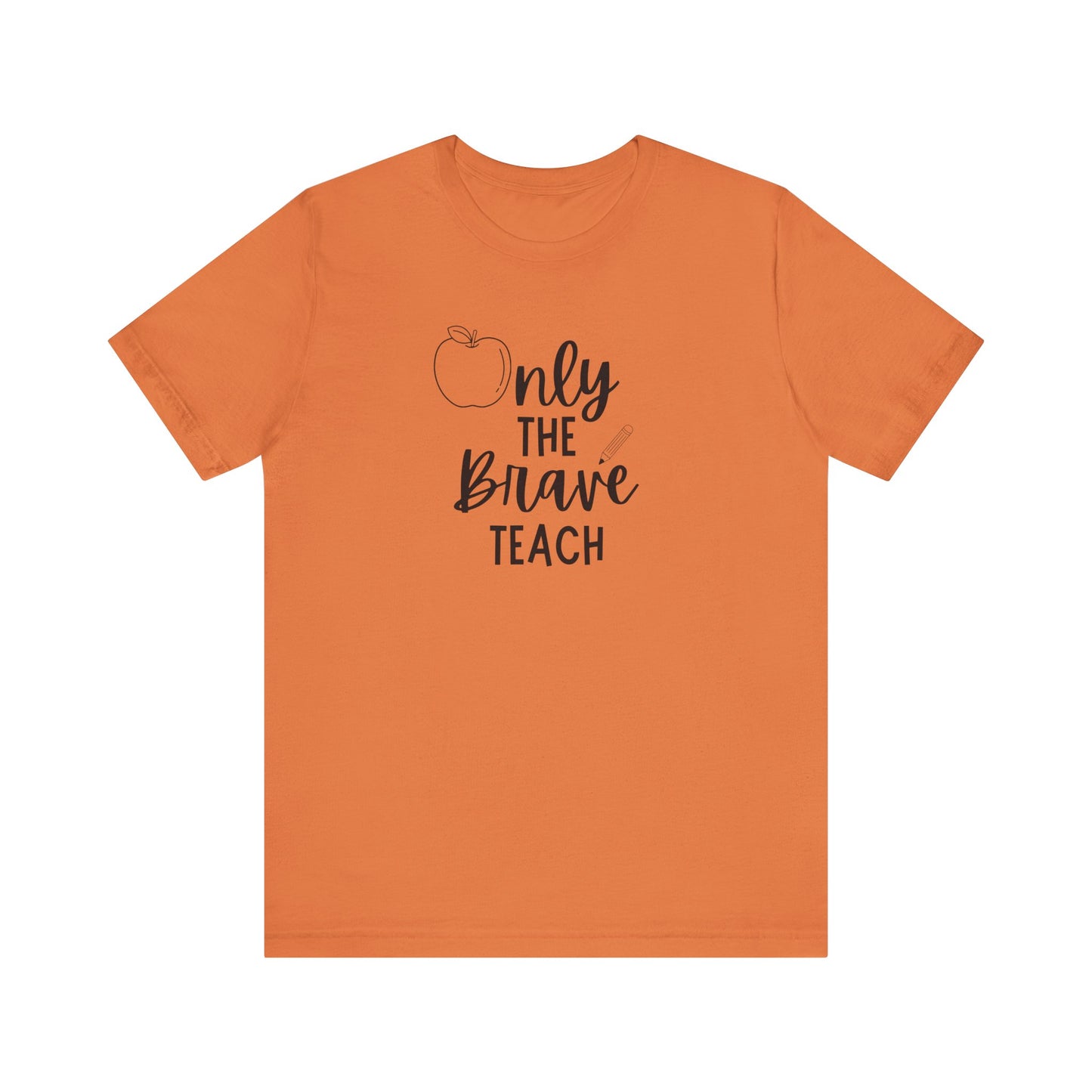 Inspirational Teacher Tee - Only the Brave Teach, Gift for Educators, Teacher Appreciation, Classroom Outfit, Back to School