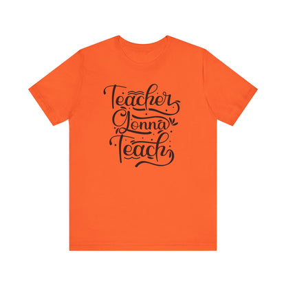 Teacher Gonna Teach Unisex Short Sleeve Tee - Perfect Gift for Educators