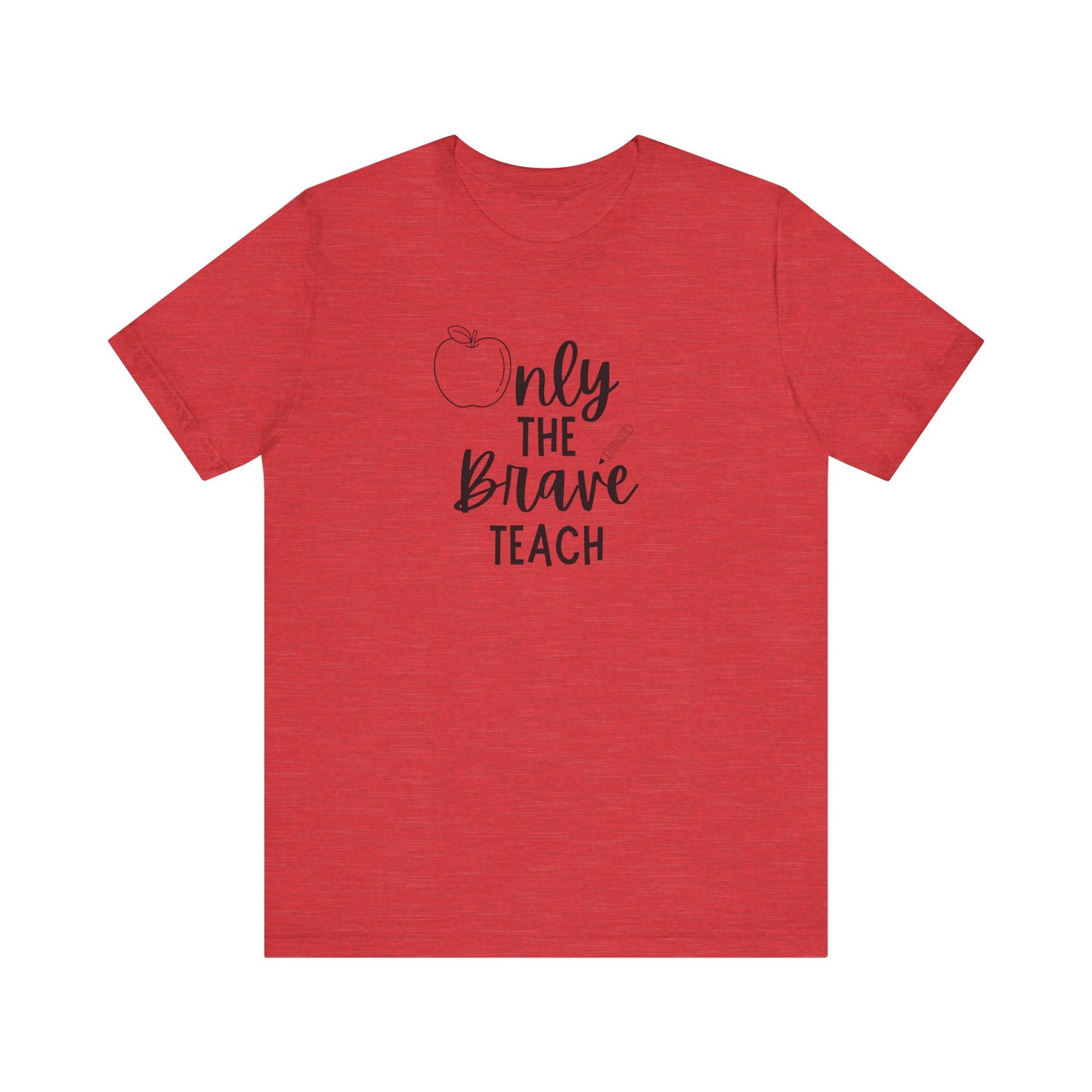 Inspirational Teacher Tee - Only the Brave Teach, Gift for Educators, Teacher Appreciation, Classroom Outfit, Back to School