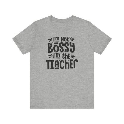 Funny Teacher T-Shirt - "I'm Not Bossy, I'm the Teacher"