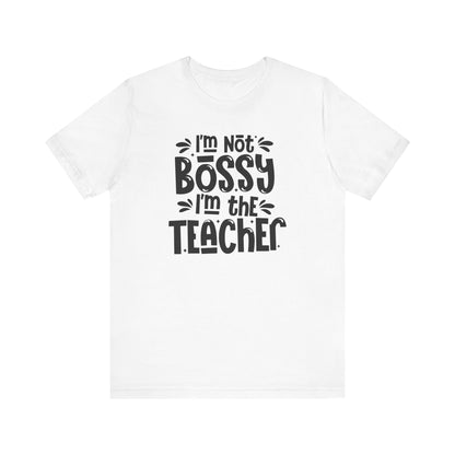 Funny Teacher T-Shirt - "I'm Not Bossy, I'm the Teacher"