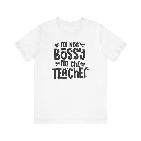 Funny Teacher T-Shirt - "I'm Not Bossy, I'm the Teacher"