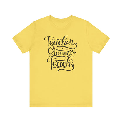 Teacher Gonna Teach Unisex Short Sleeve Tee - Perfect Gift for Educators