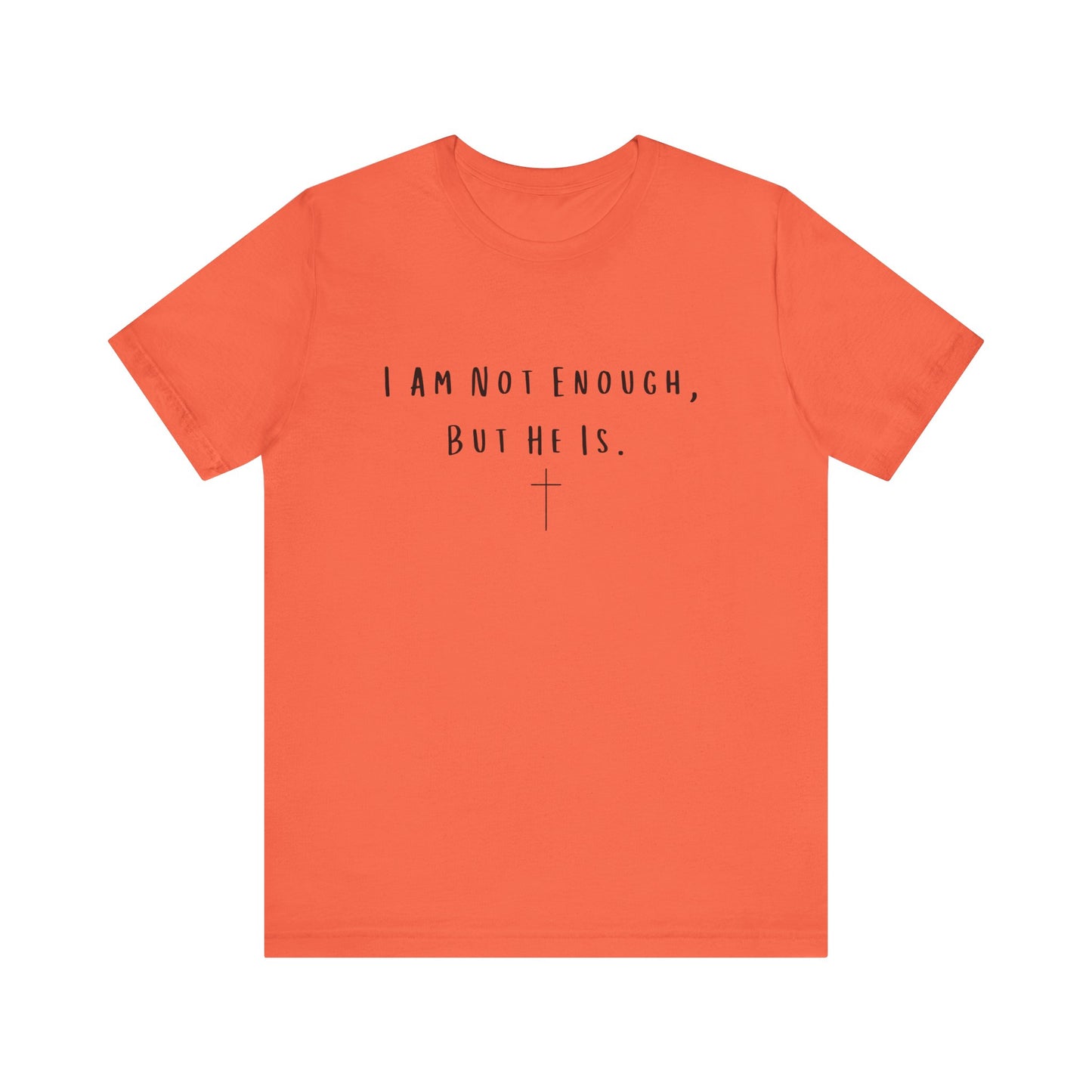 Inspirational Christian T-Shirt - "I Am Not Enough, But He Is"