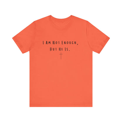 Inspirational Christian T-Shirt - "I Am Not Enough, But He Is"