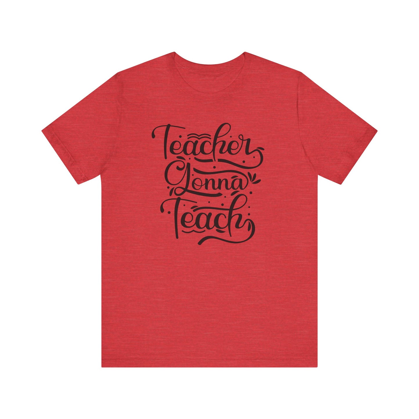 Teacher Gonna Teach Unisex Short Sleeve Tee - Perfect Gift for Educators