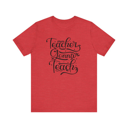 Teacher Gonna Teach Unisex Short Sleeve Tee - Perfect Gift for Educators