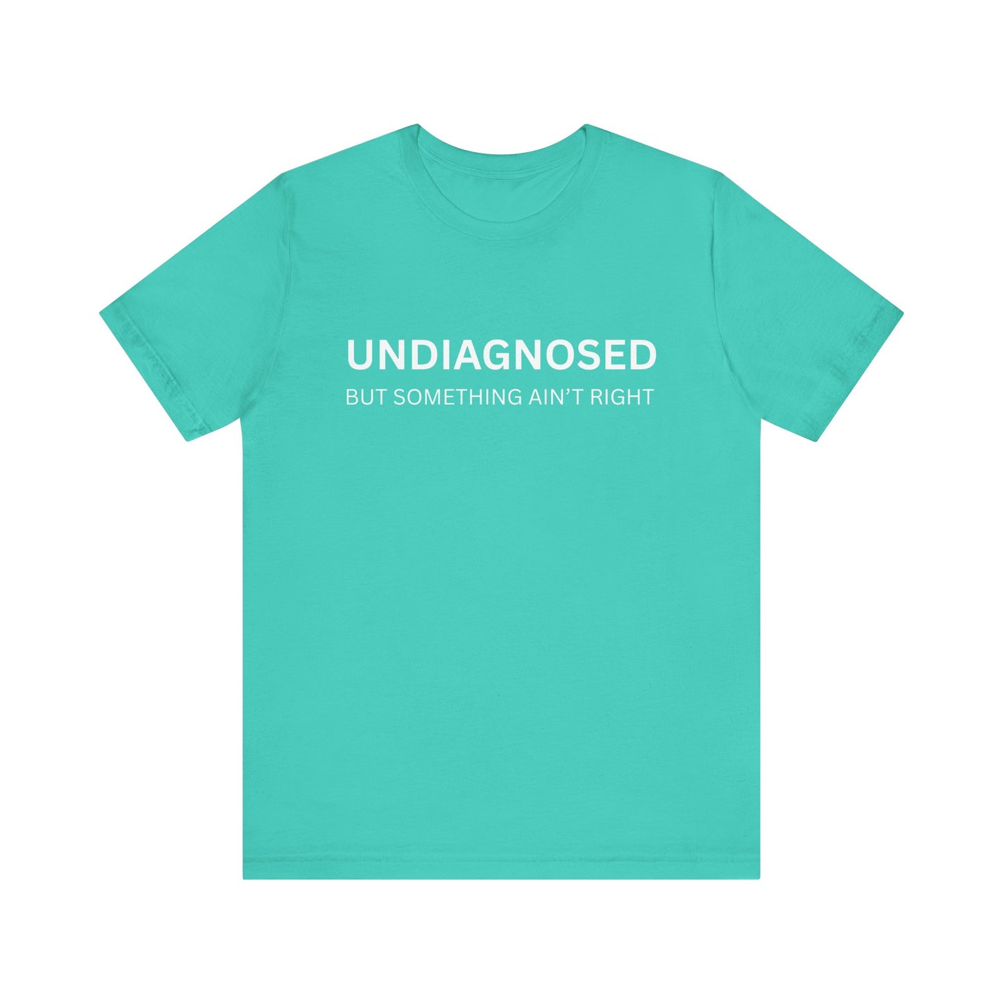 Unisex Jersey Tee - 'Undiagnosed But Something Ain't Right' -  Gift for Friends, Casual Wear. (The Billy)