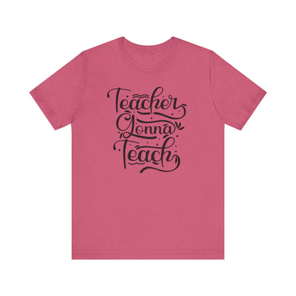 Teacher Gonna Teach Unisex Short Sleeve Tee - Perfect Gift for Educators