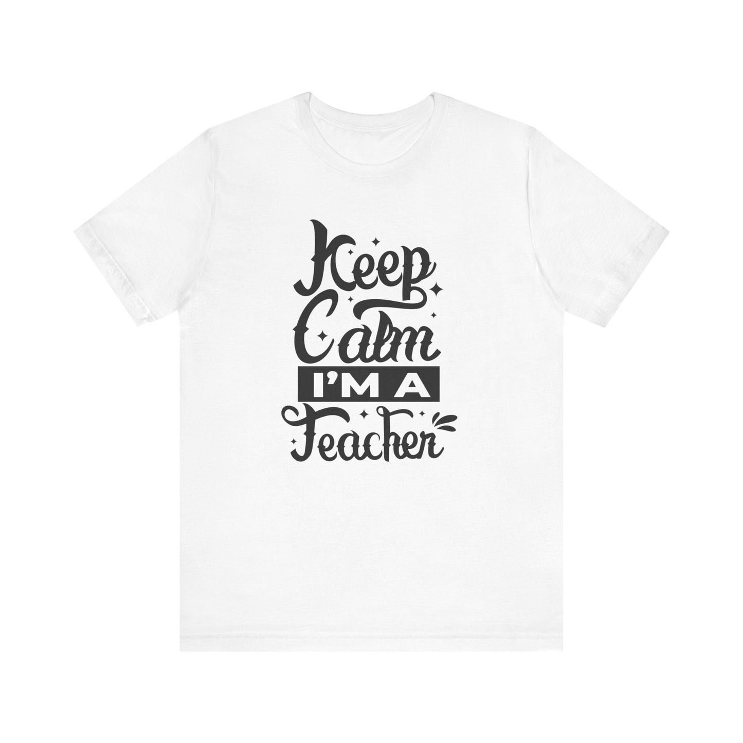 Keep Calm I'm a Teacher Tee - Unisex Short Sleeve T-Shirt for Educators
