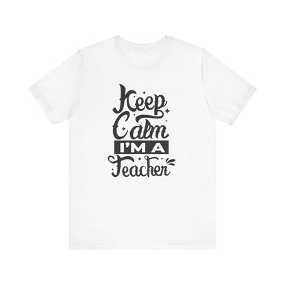 Keep Calm I'm a Teacher Tee - Unisex Short Sleeve T-Shirt for Educators
